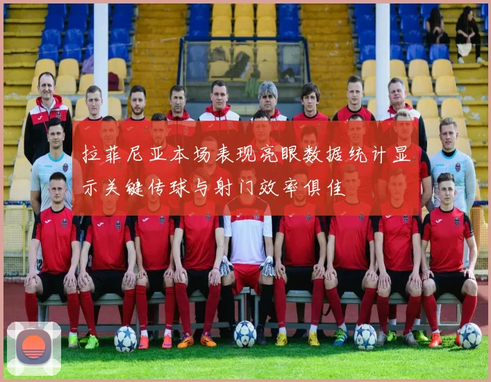 拉菲尼亚本场表现亮眼数据统计显示关键传球与射门效率俱佳