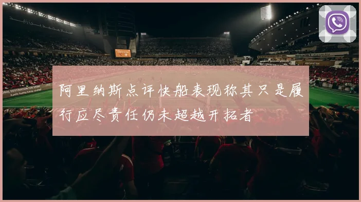 阿里纳斯点评快船表现称其只是履行应尽责任仍未超越开拓者
