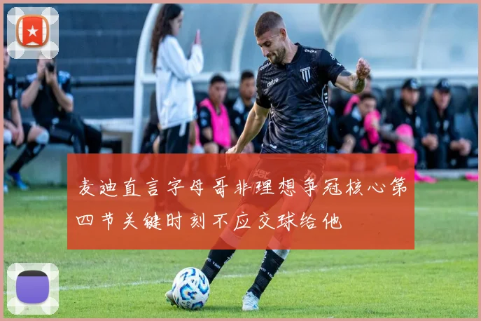 麦迪直言字母哥非理想争冠核心第四节关键时刻不应交球给他