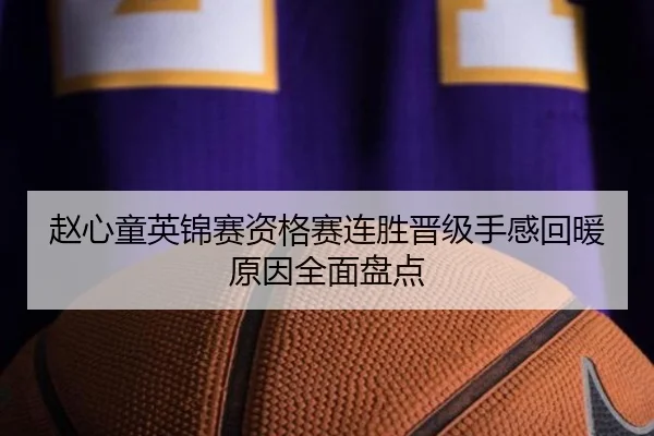 赵心童英锦赛资格赛连胜晋级手感回暖原因全面盘点